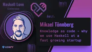 Mikael Tonnberg - Knowledge as code - why we use Haskell at a fast growing startup