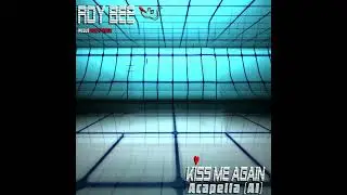 ROY BEE - Kiss Me Again (Acapella)
