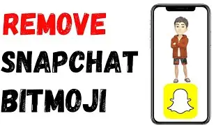 How To Remove Bitmoji On Snapchat | Full Guide