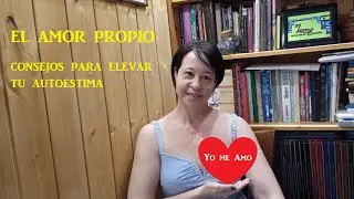 EL AMOR PROPIO. CONSEJOS PARA ELEVAR TU AUTOESTIMA.