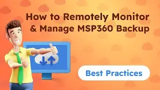 How to Remotely Monitor and Manage Backup: MSP360 Managed Backup Best Practices