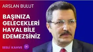 ARSLAN BULUT  -  BAŞINIZA GELECEKLERİ HAYAL BİLE EDEMEZSİNİZ   *Köşe Yazısı Dinle