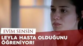 Leyla Hasta Olduğunu Öğreniyor / Evim Sensin