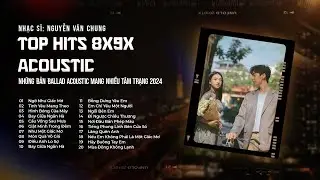 Top Hits 8x9x Acoustic, Cực Chill | Những Bản Ballad Acoustic Nhẹ Nhành Mang Nhiều Tâm Trạng 2024