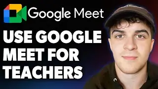 How to Use Google Meet for Teachers [2025 Full Guide]