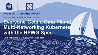 Everyone Gets a Data Plane! Multi-Networking Kubernetes with the NPWG... - Dan Williams & Doug Smith