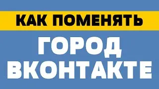 Как поменять город в вк