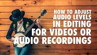 How To Adjust Audio Levels in Editing for Videos or Audio Recordings