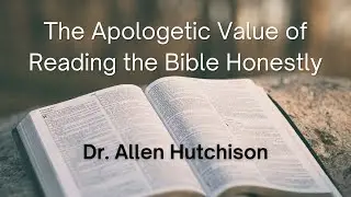 The Apologetic Value of Reading the Bible Honestly