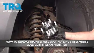How to Replace Front Wheel Bearing & Hub Assemblies 2005-2021 Nissan Frontier