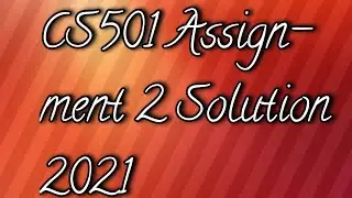 CS501 Assignment 2 Solution 2021