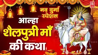 आल्हा | शैलपुत्री माँ की कथा | Shailputri Maa Ki Katha | Jyoti Tiwari | Nav Durga Special Kahani