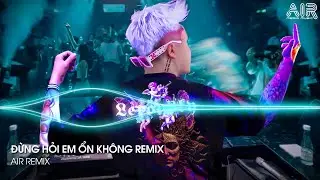 Đừng Hỏi Em Ổn Không Remix - Em Đã Rất Mạnh Mẽ Để Cố Gắng Quên Anh Rồi Remix