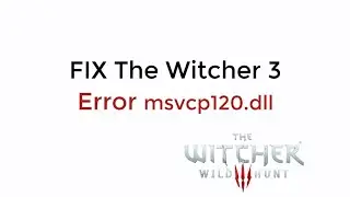 FIX The Witcher 3 Error msvcp120.dll UPDATED