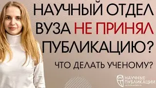 Научный отдел вуза не принял публикацию? Что делать ученому?  Научные Публикации - Publ.Science