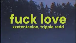 XXXTENTACION - F*ck Love [Lyrics] (with Trippie Redd)