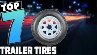 On the Go: The 7 Best Trailer Tires for Every Adventure!