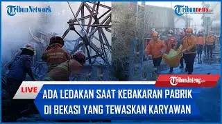 🔴LIVE UPDATE | Ada Ledakan saat Kebakaran Pabrik di Bekasi yang Tewaskan Karyawan, Diduga Terjebak