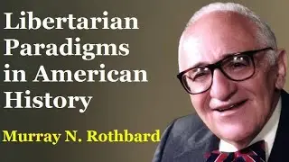 Libertarian Paradigms in American History | Murray N. Rothbard