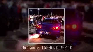 Cloudymane - I NEED A CIGARETTE