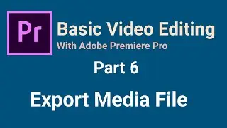 Adobe Premiere Pro | Beginners | Basic Video Editing Part 6 | Export Media