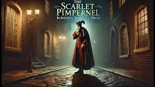 The Scarlet Pimpernel 🕵️‍♂️✨ | Baroness Emmuska Orczy’s Classic Adventure