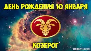 ДЕНЬ, ДАТА РОЖДЕНИЯ 10 ЯНВАРЯ. ЗНАК ЗОДИАКА КОЗЕРОГ. ГОРОСКОП