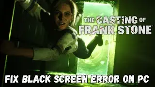 How To Fix The Casting of Frank Stone Stuck On Black Screen Or Black Screen Issue on PC