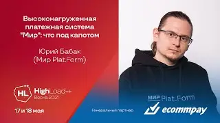 Высоконагруженная платежная система Мир: что под капотом / Юрий Бабак (Мир Plat.Form)