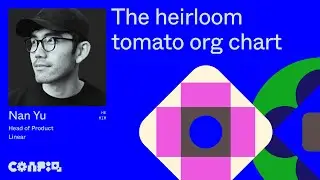 Config 2024: The heirloom tomato org chart (Nan Yu, Head of Product, Linear) | Figma