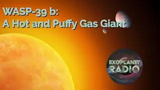 WASP-39 b: A Hot and Puffy Gas Giant | Exoplanet Radio ep. 12