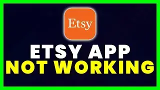 Etsy App Not Working: How to Fix Etsy App Not Working