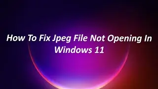 How To Fix Jpeg File Not Opening In Windows 11