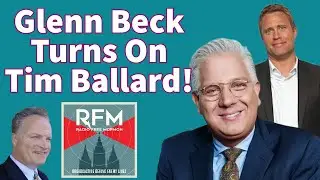 Glenn Beck Turns On Tim Ballard!: RFM: 308