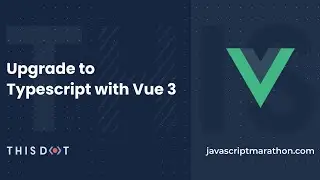 JavaScript Marathon: Upgrade to Typescript with Vue 3