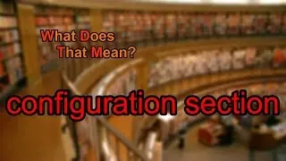 What does configuration section mean?