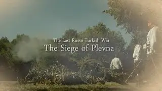 The Siege Of Plevna (The Last Russo-Turkish War) and The Aftermaths / Обсадата на Плевен