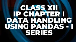 Data handling using pandas - I | Class 12 IP chapter 1 Python pandas - Series | CBSE IP class 12