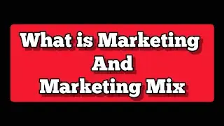 What is Marketing and Marketing Mix