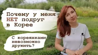 ПОЧЕМУ У МЕНЯ НЕТ ПОДРУГ В КОРЕЕ или С кореянками нельзя дружить?