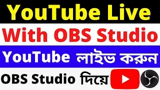 How to Live Stream on YouTube With OBS Studio Bangla Tutorial 2023 | Live Stream On YouTube Channel