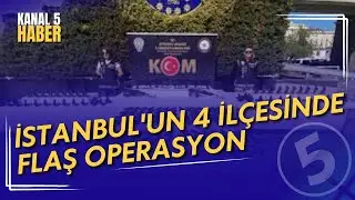 İstanbul'un 4 İlçesinde Flaş Operasyon