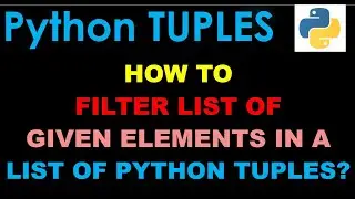 How to filter list of given elements in a list of Python tuples? | Python Basics