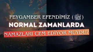 Peygamber Efendimiz (sav) Normal Zamanlarda Namazları Cem Ediyor Muydu?