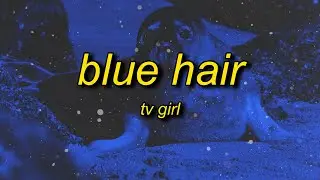 TV Girl - Blue Hair (sped up/tiktok version) Lyrics