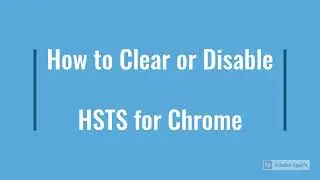 How to Clear or Disable HSTS for Chrome Firefox and Interne