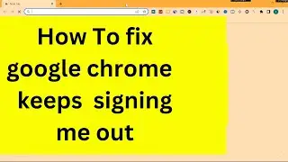 Fix : google chrome keeps signing me out | stop google chrome keeps logging me out | google chrome