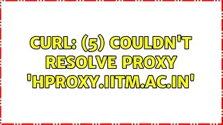 Ubuntu: curl: (5) Couldn't resolve proxy 'hproxy.iitm.ac.in' (2 Solutions!!)