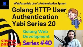 Golang HTTP User Authentication Yabi Series 20 | Golang Web Development | WebAssembly Auth System