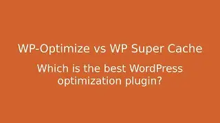 WP-Optimize vs WP Super Cache